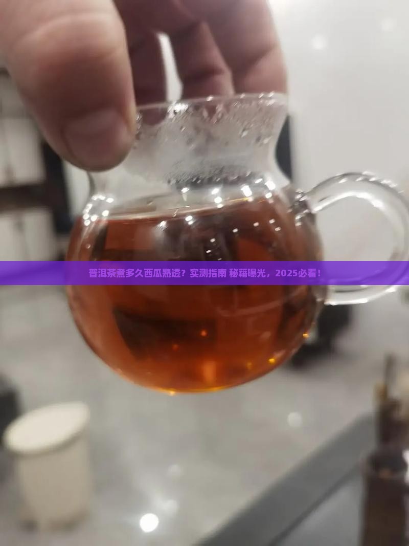 普洱茶煮多久能熟透西瓜